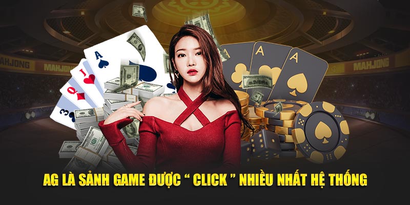 AG là sảnh game được “ click ” nhiều nhất hệ thống