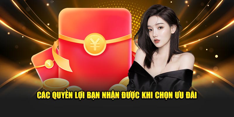 Các quyền lợi bạn nhận được khi chọn ưu đãi
