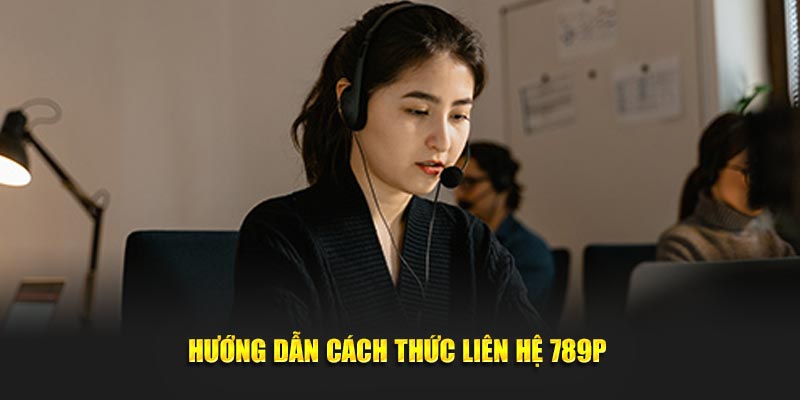 Hướng dẫn cách thức liên hệ 789P