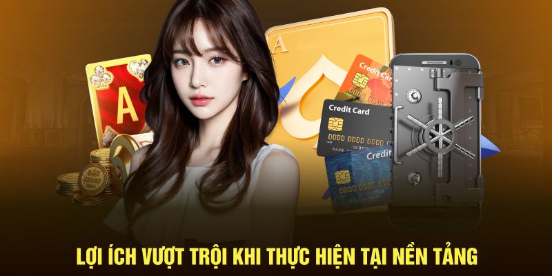 Lợi ích vượt trội khi thực hiện tại nền tảng