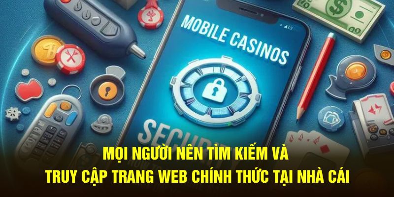 Mọi người nên tìm kiếm và truy cập trang web chính thức tại nhà cái