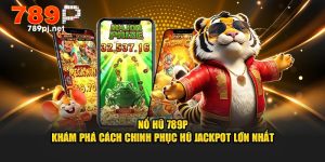 Nổ hũ 789p khám phá cách chinh phục hũ jackpot lớn nhất