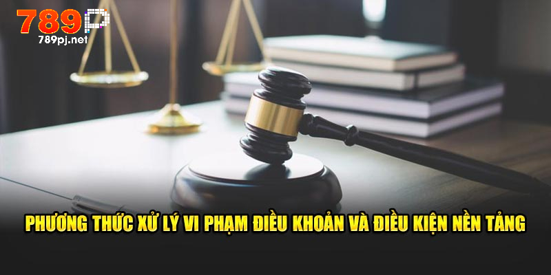 Phương thức xử lý vi phạm điều kiện và điều khoản nền tảng