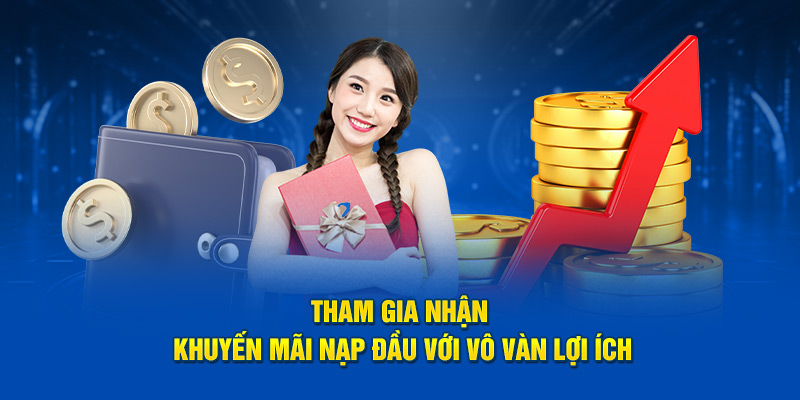 Tham gia nhận khuyến mãi nạp đầu với vô vàn lợi ích