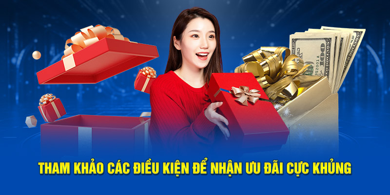 Tham khảo các điều kiện để nhận ưu đãi cực khủng